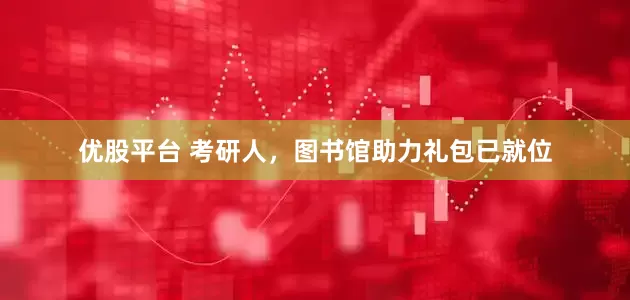 优股平台 考研人，图书馆助力礼包已就位